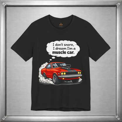 I Don’t Snore, I Dream I’m a Muscle Car T-Shirt