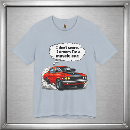 I Don’t Snore, I Dream I’m a Muscle Car T-Shirt