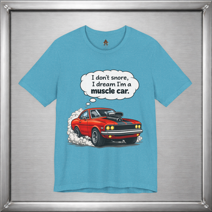 I Don’t Snore, I Dream I’m a Muscle Car T-Shirt