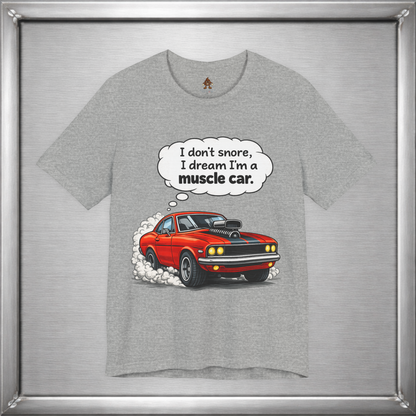 I Don’t Snore, I Dream I’m a Muscle Car T-Shirt