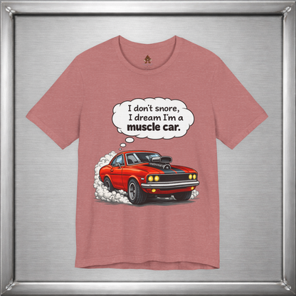 I Don’t Snore, I Dream I’m a Muscle Car T-Shirt