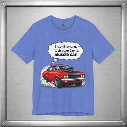 I Don’t Snore, I Dream I’m a Muscle Car T-Shirt