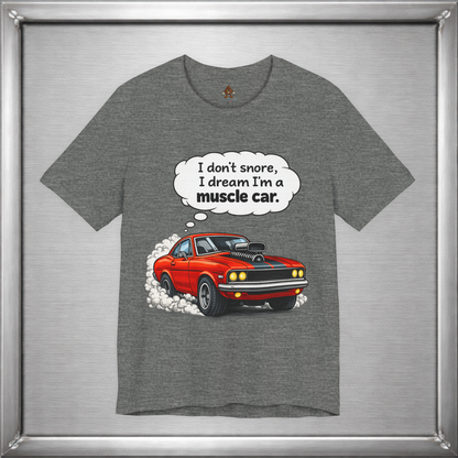 I Don’t Snore, I Dream I’m a Muscle Car T-Shirt