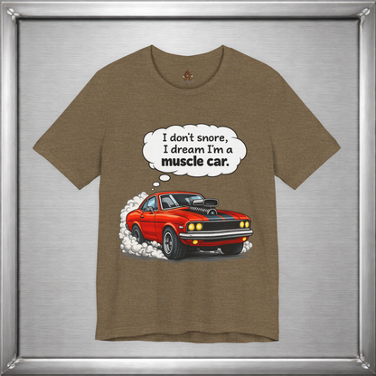 I Don’t Snore, I Dream I’m a Muscle Car T-Shirt