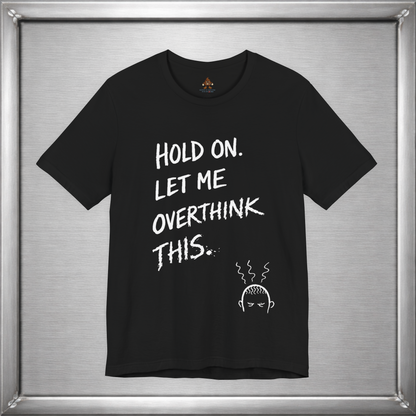 Hold On, Let Me Overthink This – Anxiety Humor T-Shirt