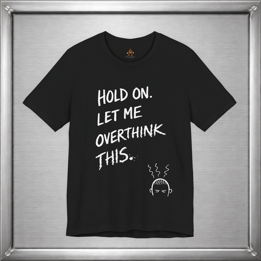 Hold On, Let Me Overthink This – Anxiety Humor T-Shirt
