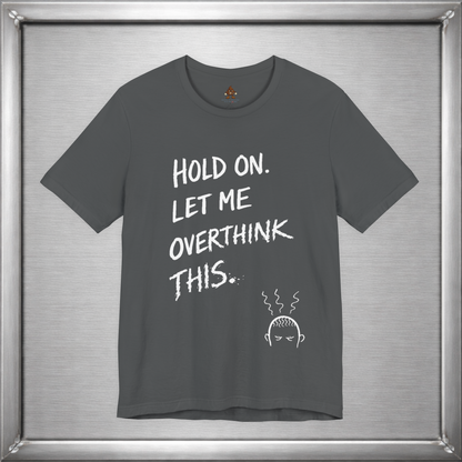 Hold On, Let Me Overthink This – Anxiety Humor T-Shirt