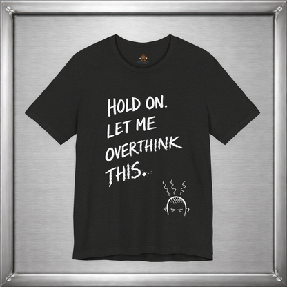 Hold On, Let Me Overthink This – Anxiety Humor T-Shirt