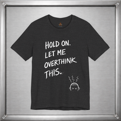 Hold On, Let Me Overthink This – Anxiety Humor T-Shirt