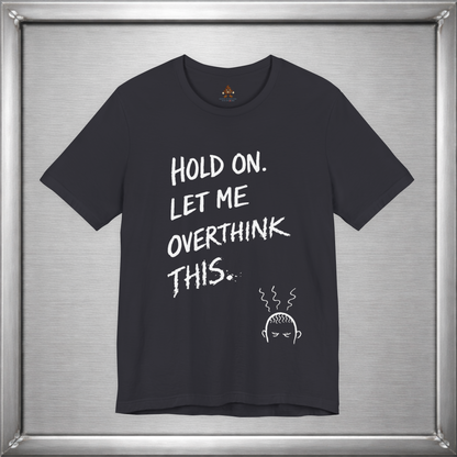 Hold On, Let Me Overthink This – Anxiety Humor T-Shirt