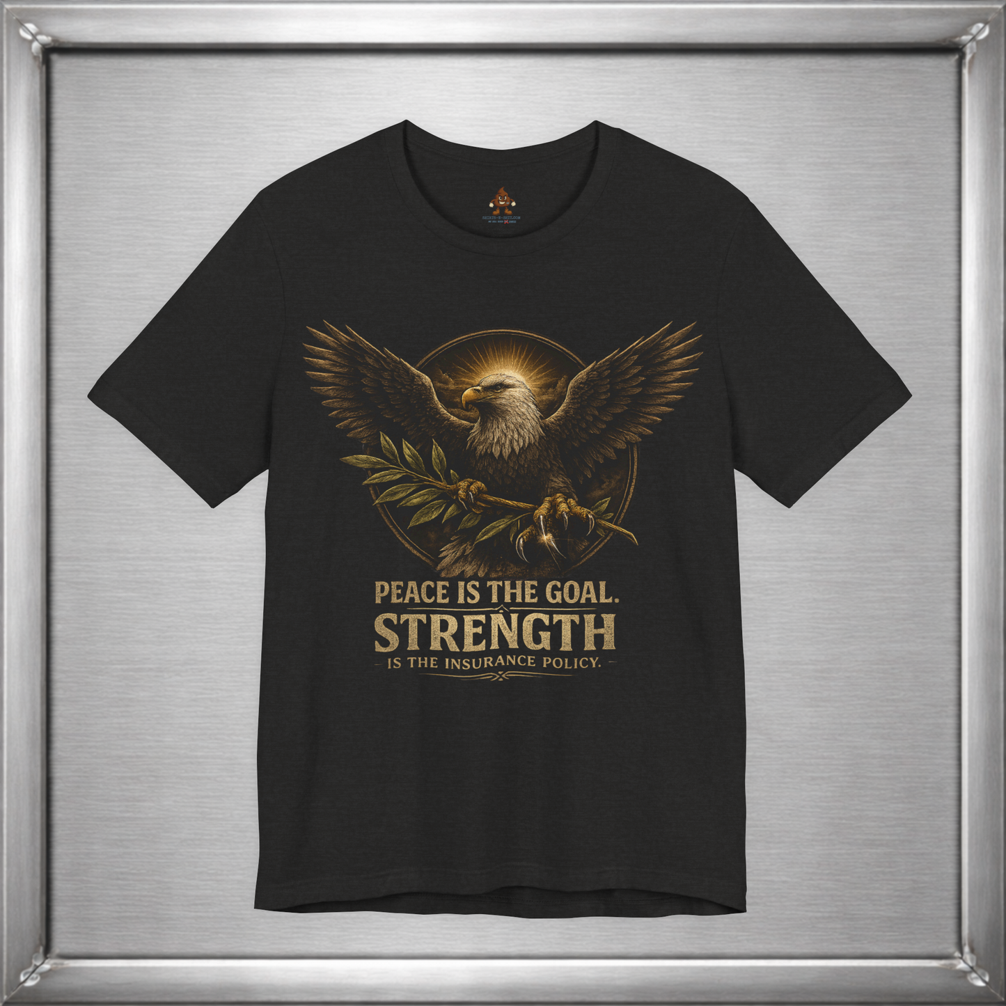 Peace Is the Goal Strength Is the Insurance Policy T-Shirt