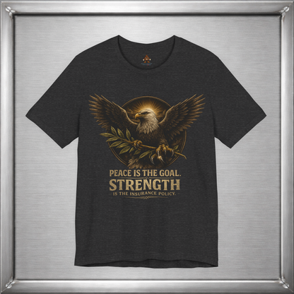Peace Is the Goal Strength Is the Insurance Policy T-Shirt