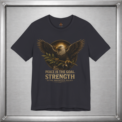 Peace Is the Goal Strength Is the Insurance Policy T-Shirt