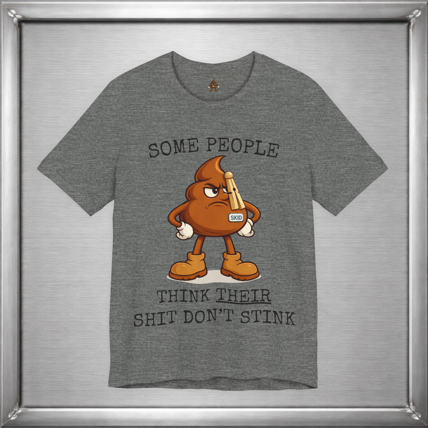 Some People Think Their Shit Don’t Stink – Funny Skid Sarcasm Shirt