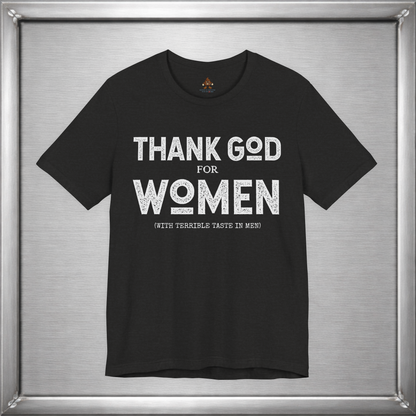 Thank God for Women (With Terrible Taste in Men) – Funny Sarcastic Shirt