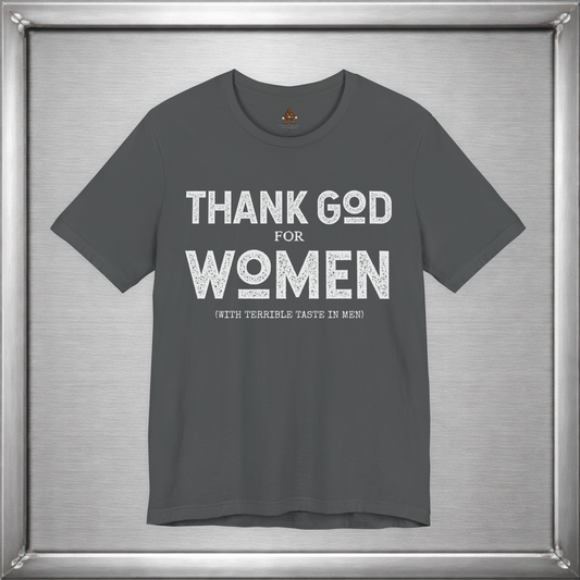 Thank God for Women (With Terrible Taste in Men) – Funny Sarcastic Shirt
