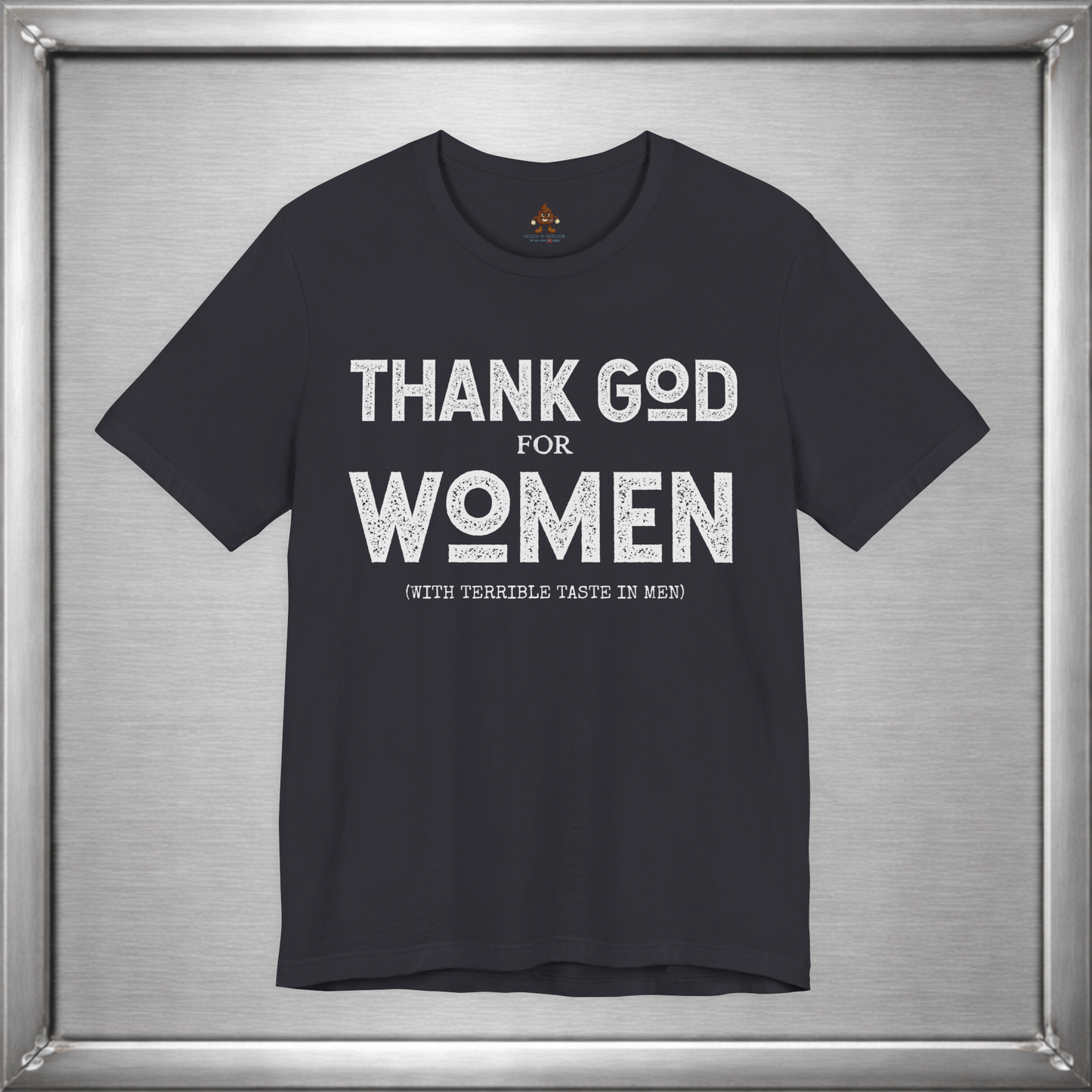 Thank God for Women (With Terrible Taste in Men) – Funny Sarcastic Shirt