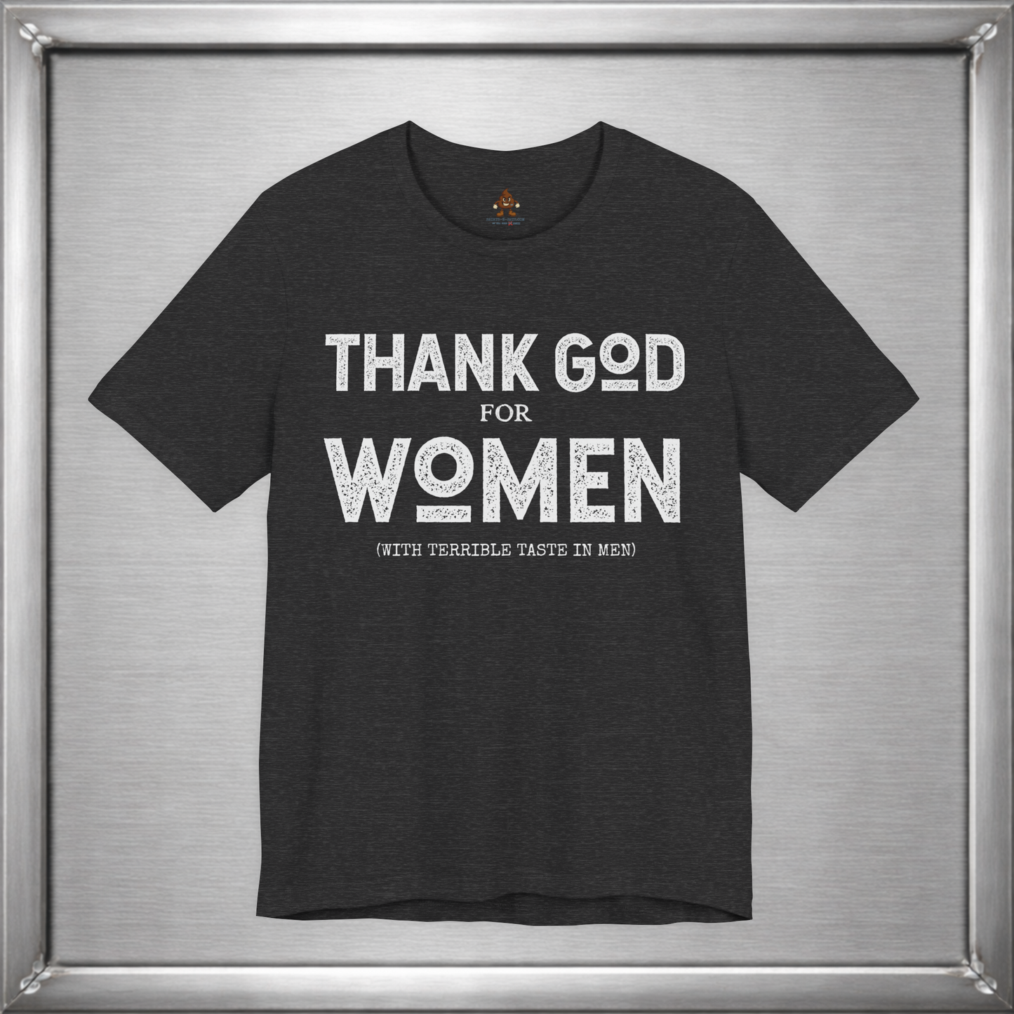 Thank God for Women (With Terrible Taste in Men) – Funny Sarcastic Shirt