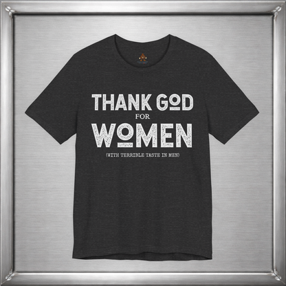 Thank God for Women (With Terrible Taste in Men) – Funny Sarcastic Shirt
