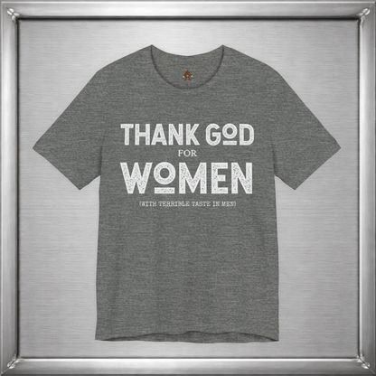 Thank God for Women (With Terrible Taste in Men) – Funny Sarcastic Shirt
