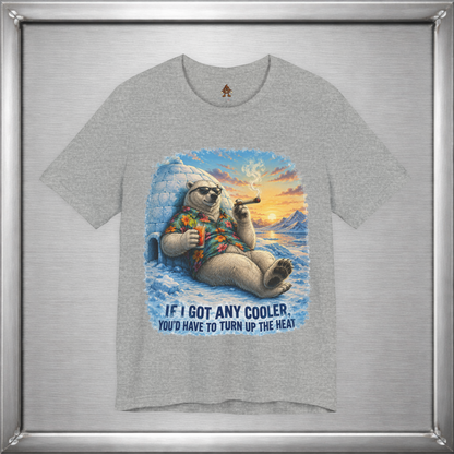 If I Got Any Cooler You’d Have To Turn Up The Heat Polar Bear Shirt