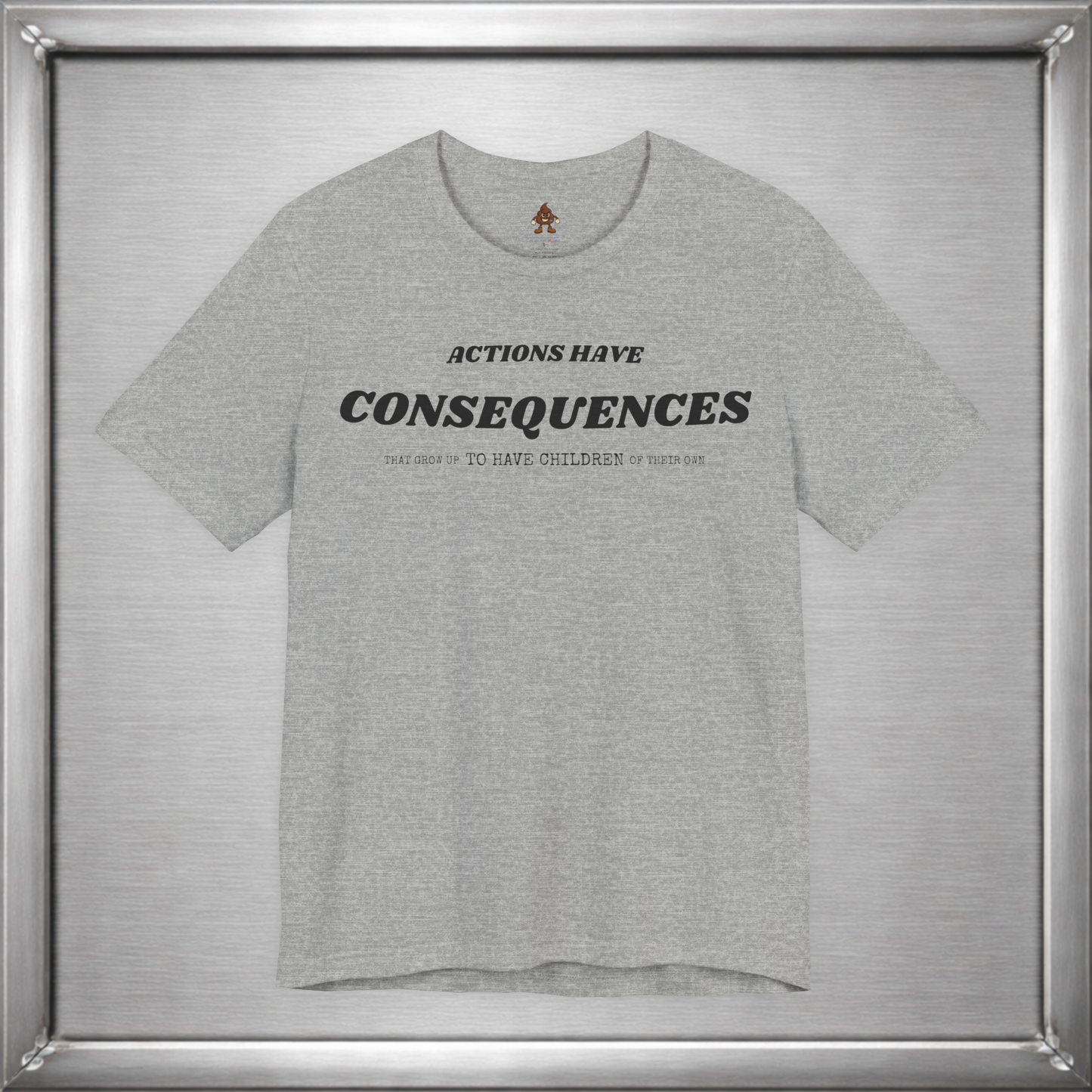 Actions Have Consequences That Grow Up To Have Children Of Their Own T-Shirt