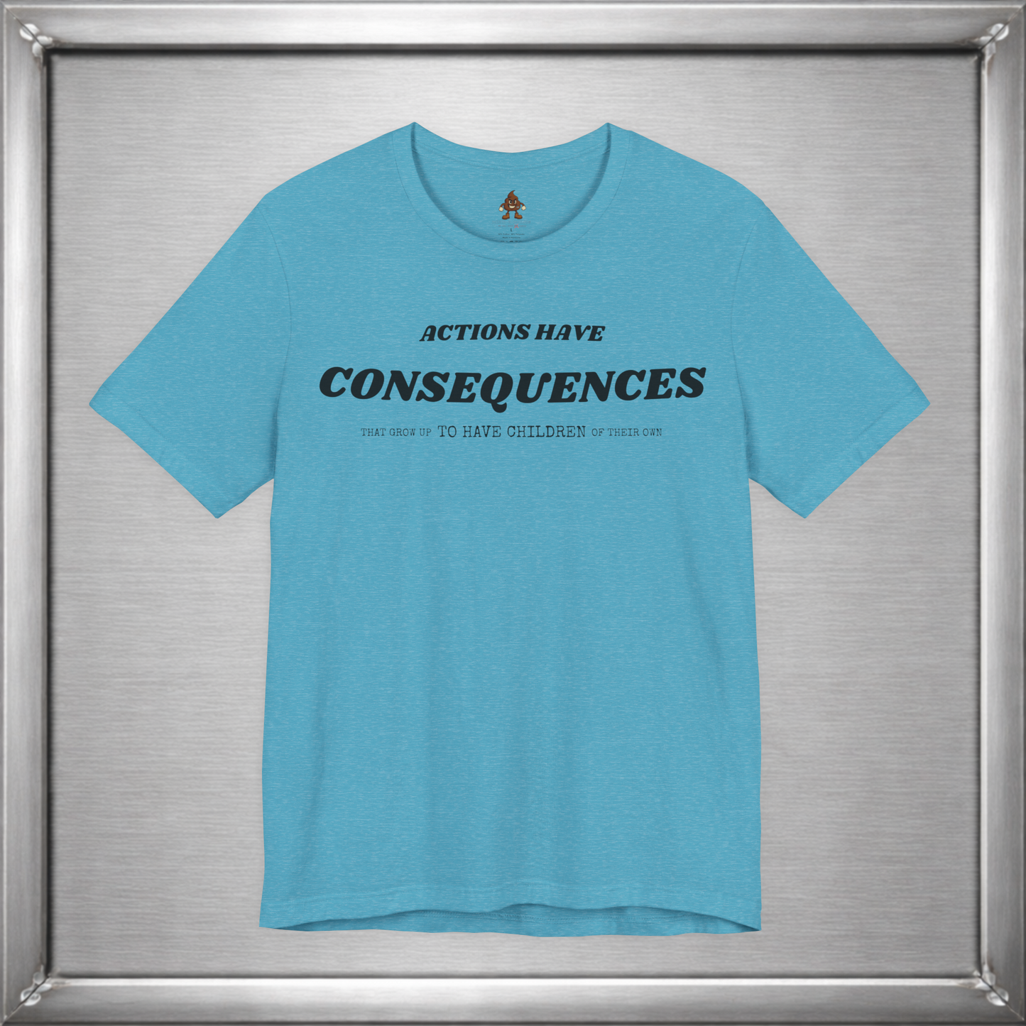 Actions Have Consequences That Grow Up To Have Children Of Their Own T-Shirt