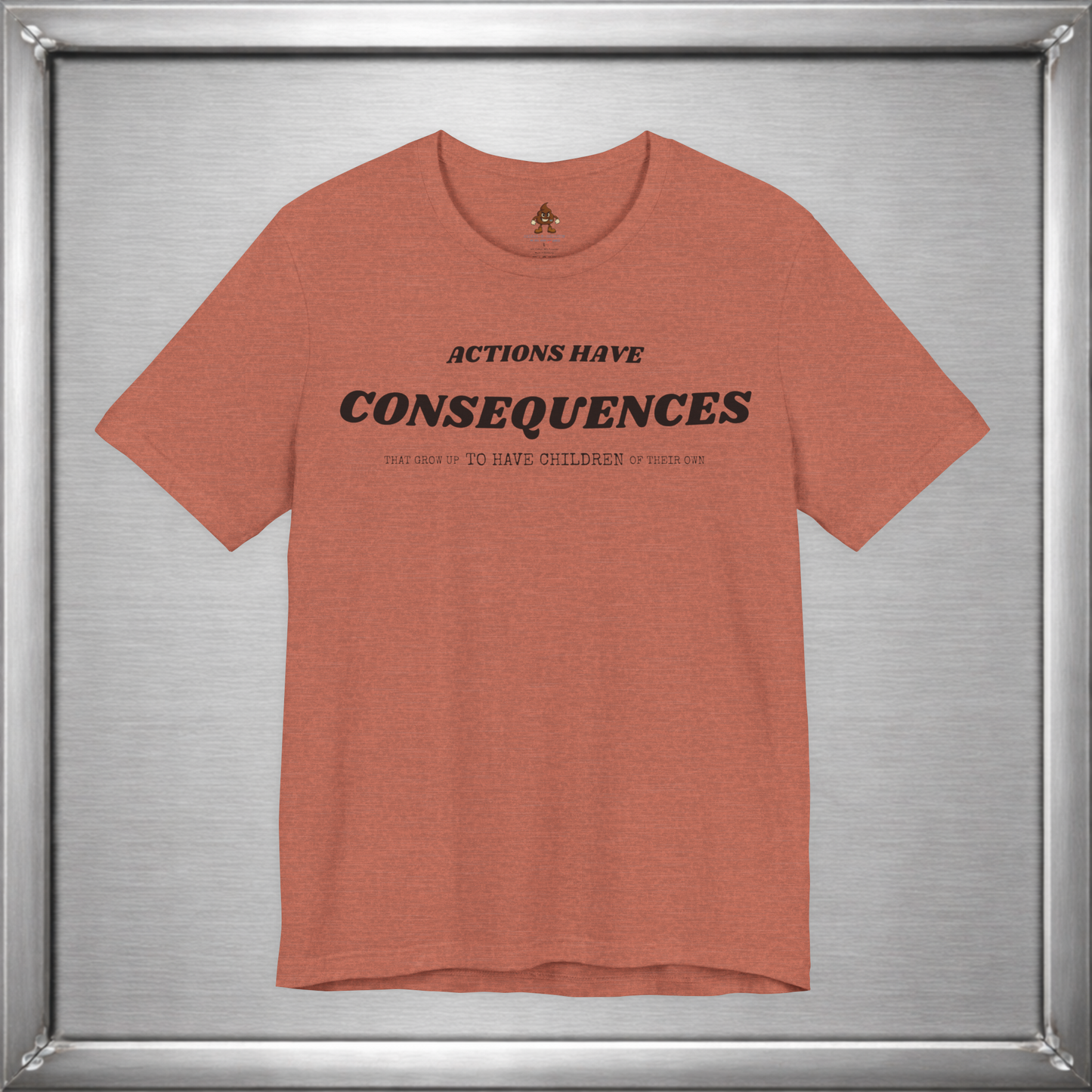 Actions Have Consequences That Grow Up To Have Children Of Their Own T-Shirt