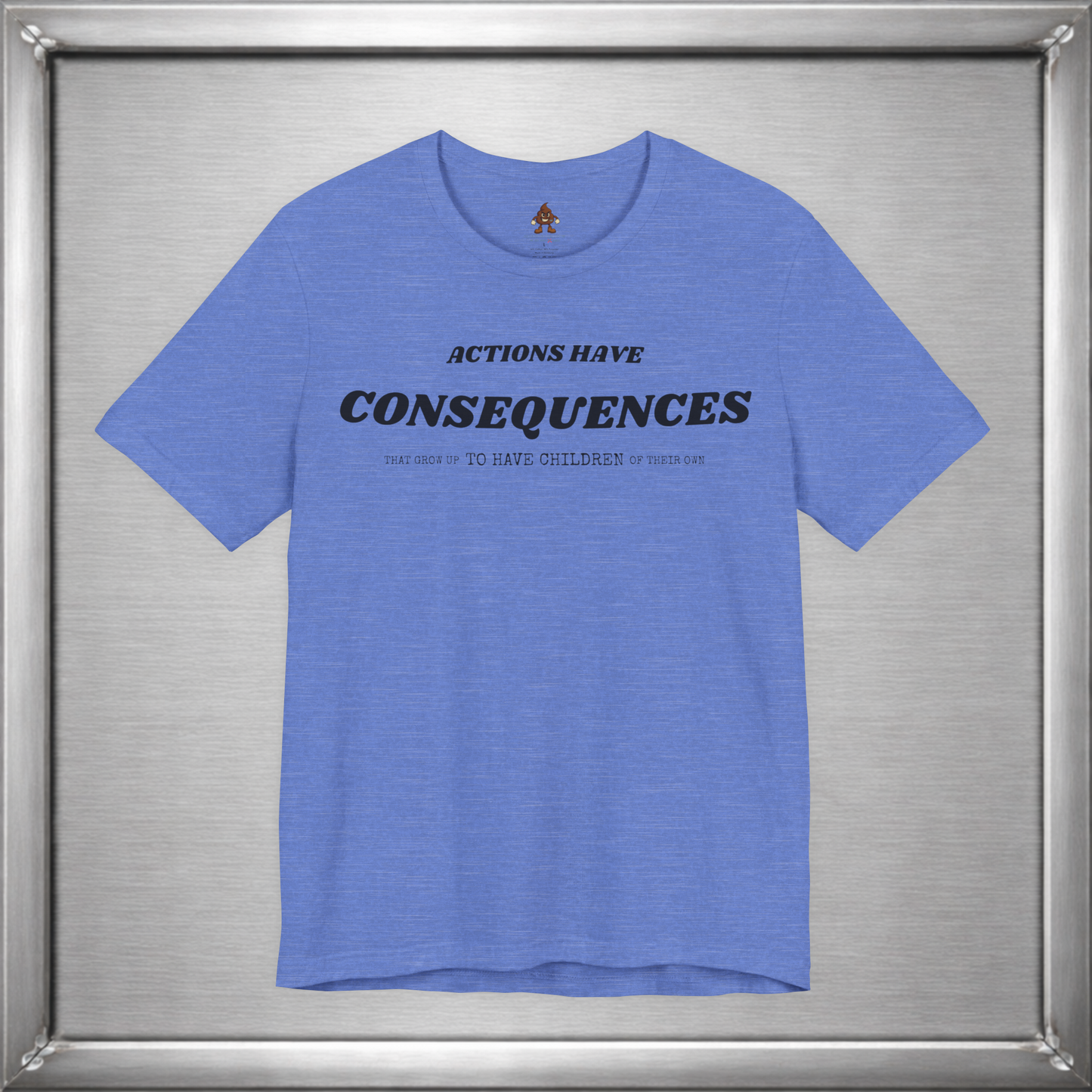 Actions Have Consequences That Grow Up To Have Children Of Their Own T-Shirt