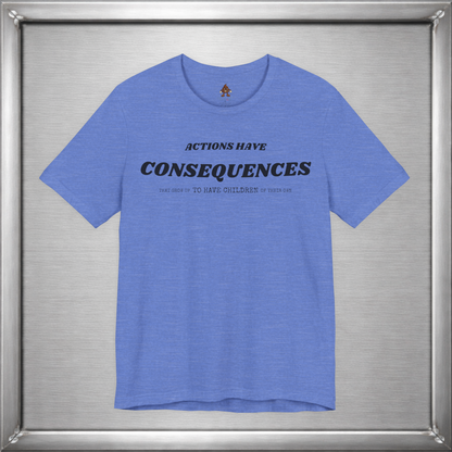Actions Have Consequences That Grow Up To Have Children Of Their Own T-Shirt