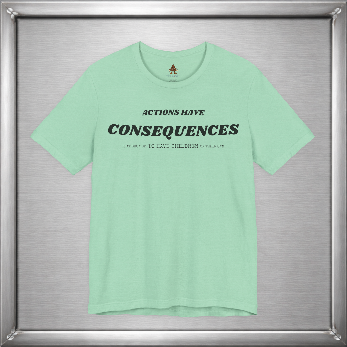 Actions Have Consequences That Grow Up To Have Children Of Their Own T-Shirt