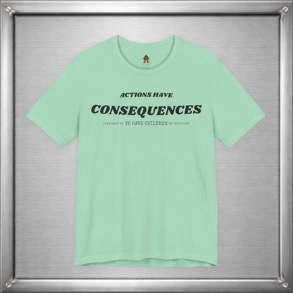 Actions Have Consequences That Grow Up To Have Children Of Their Own T-Shirt
