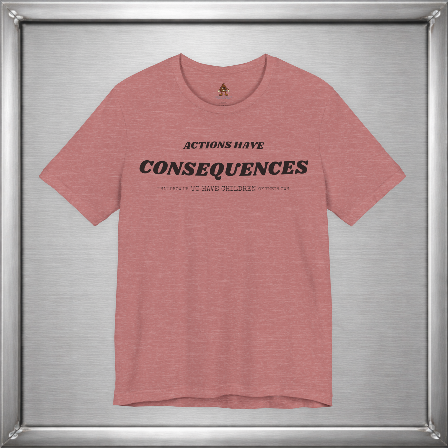 Actions Have Consequences That Grow Up To Have Children Of Their Own T-Shirt