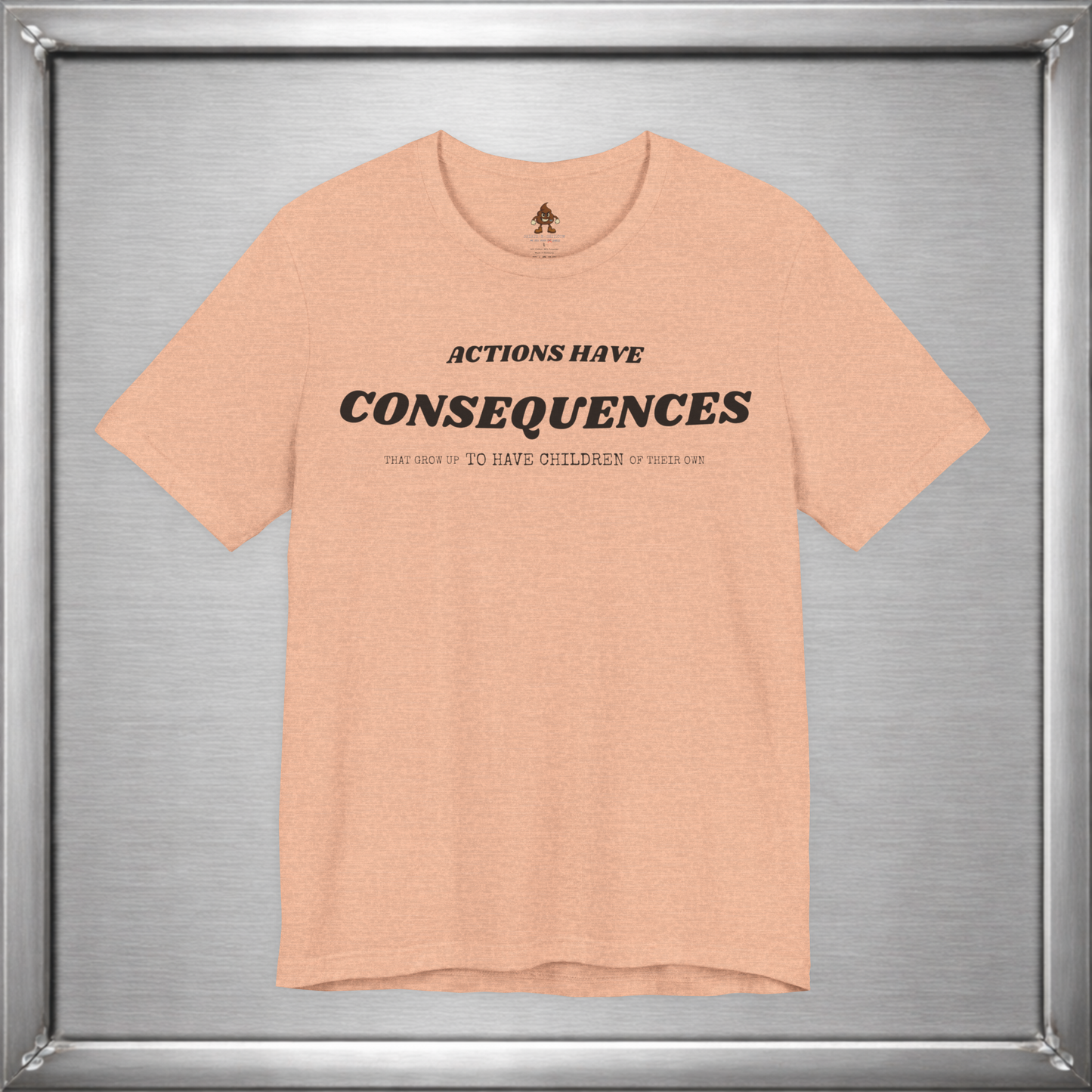Actions Have Consequences That Grow Up To Have Children Of Their Own T-Shirt