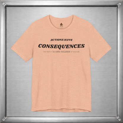 Actions Have Consequences That Grow Up To Have Children Of Their Own T-Shirt