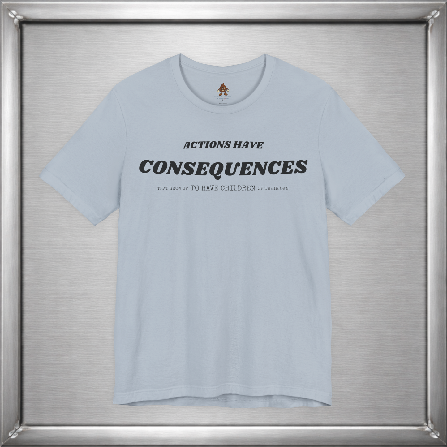 Actions Have Consequences That Grow Up To Have Children Of Their Own T-Shirt