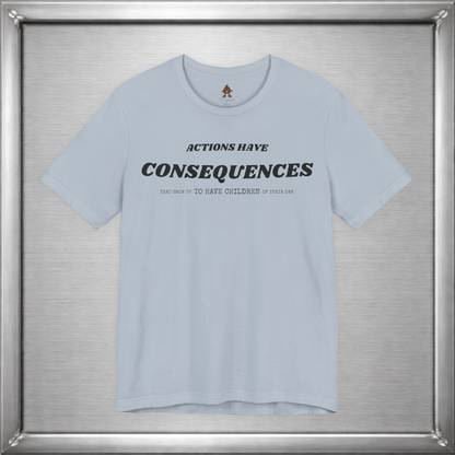 Actions Have Consequences That Grow Up To Have Children Of Their Own T-Shirt