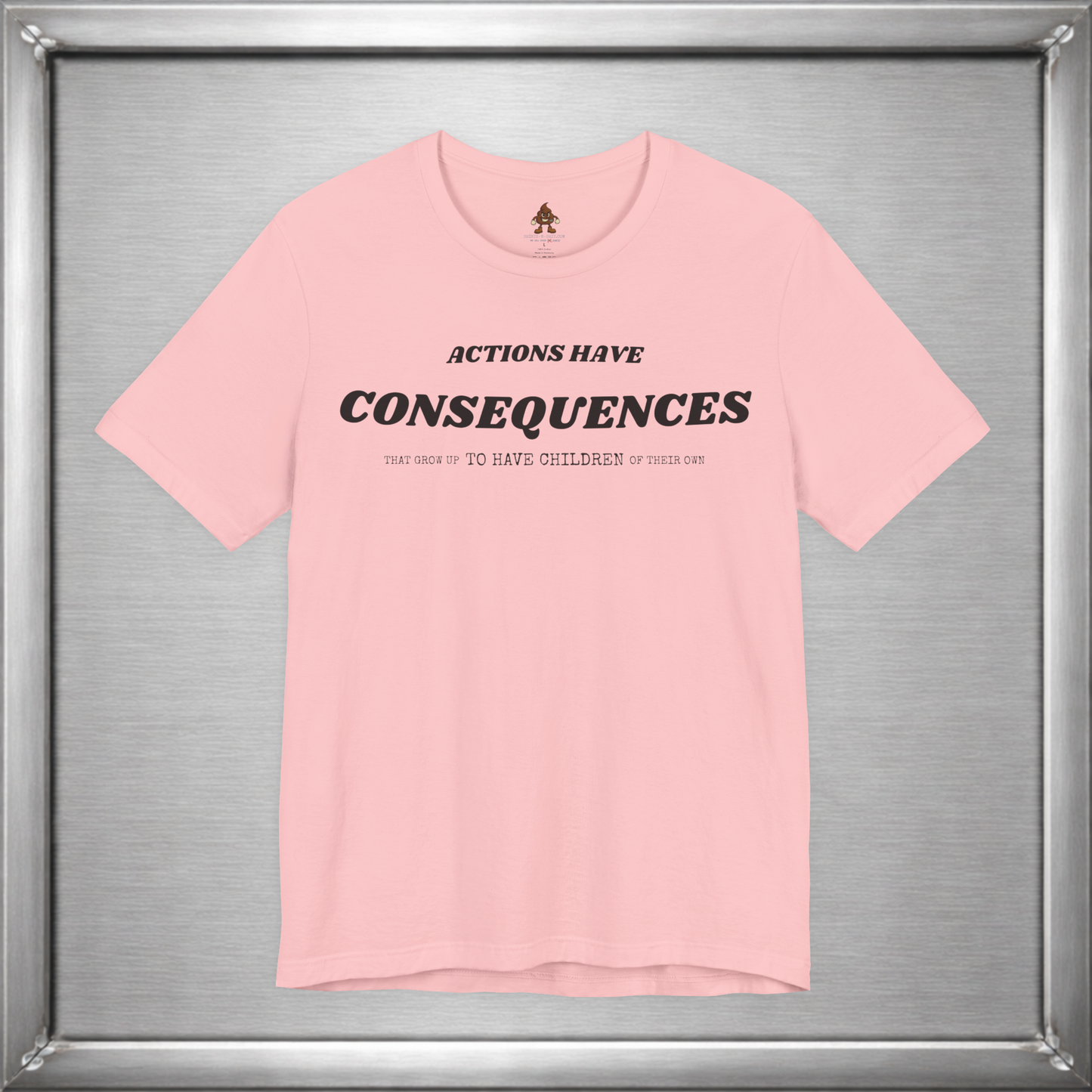 Actions Have Consequences That Grow Up To Have Children Of Their Own T-Shirt