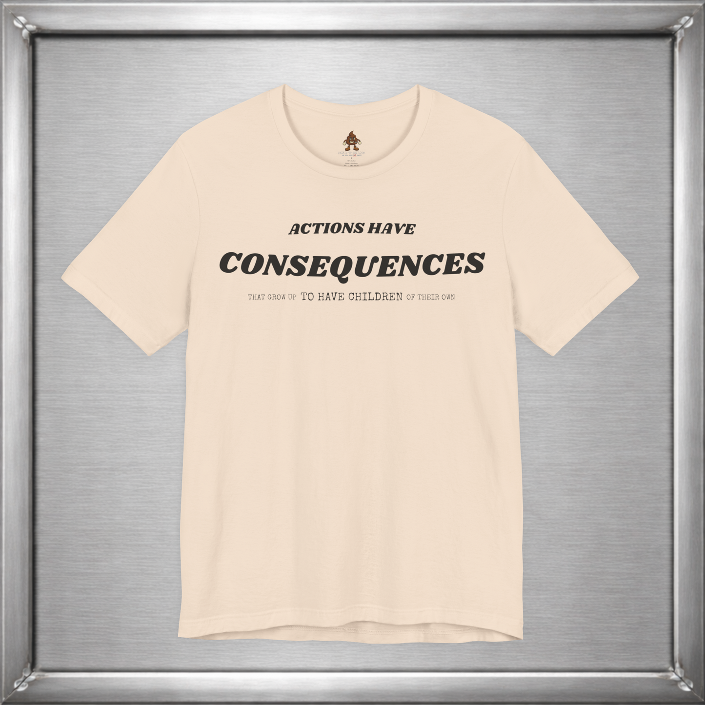Actions Have Consequences That Grow Up To Have Children Of Their Own T-Shirt