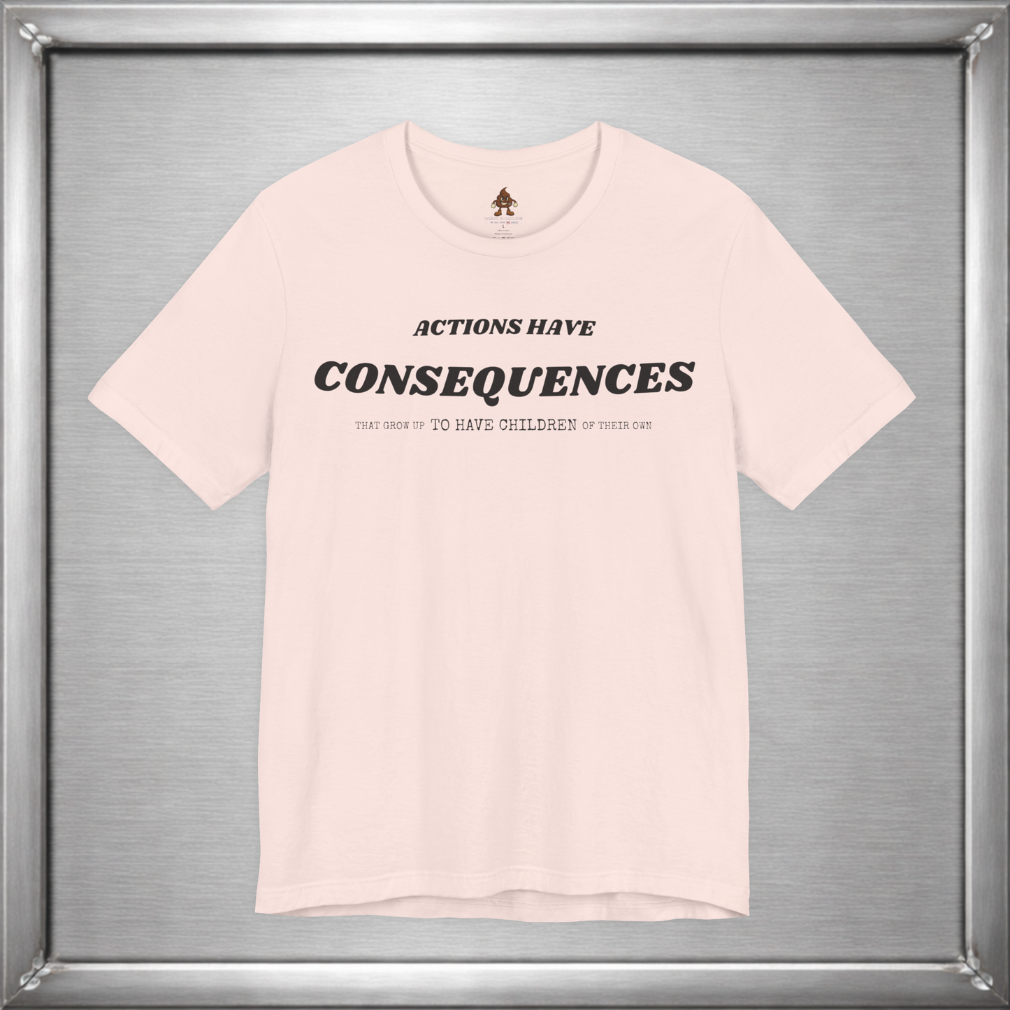 Actions Have Consequences That Grow Up To Have Children Of Their Own T-Shirt