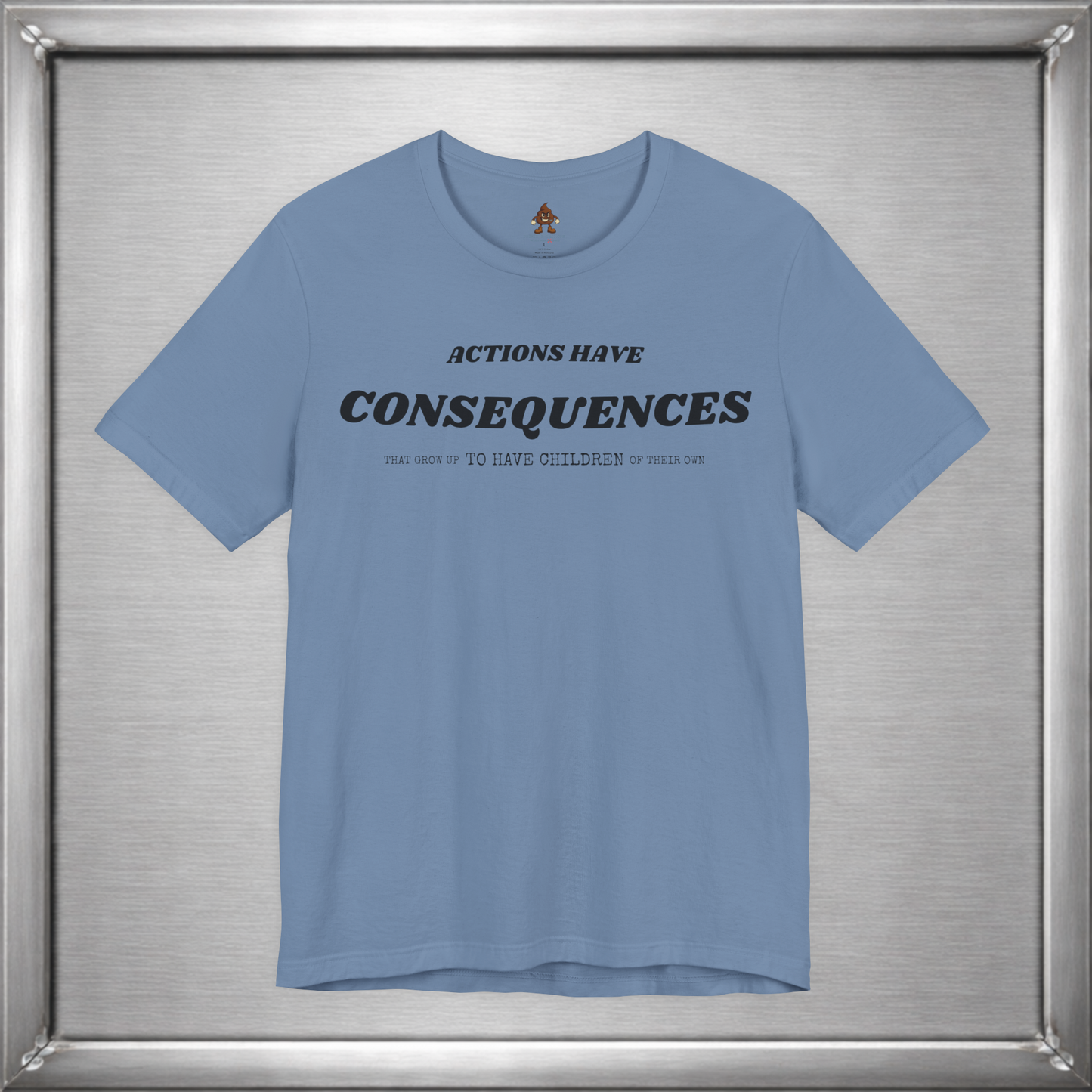 Actions Have Consequences That Grow Up To Have Children Of Their Own T-Shirt