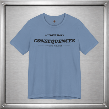 Actions Have Consequences That Grow Up To Have Children Of Their Own T-Shirt