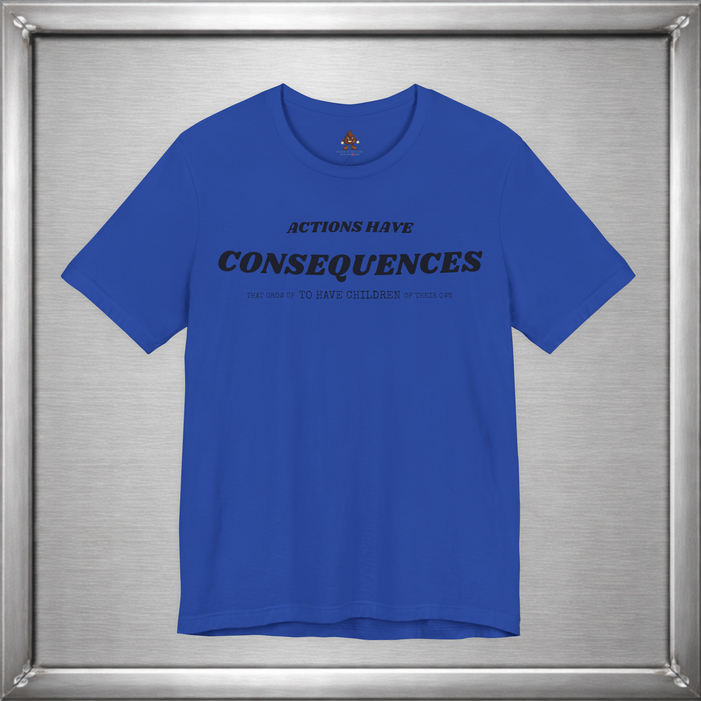 Actions Have Consequences That Grow Up To Have Children Of Their Own T-Shirt