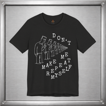 Don't Make Me Repeat Myself
