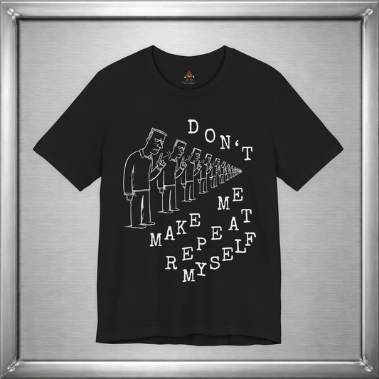 Don't Make Me Repeat Myself