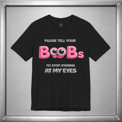 Please Tell Your Boobs To Stop Starring At My Eyes