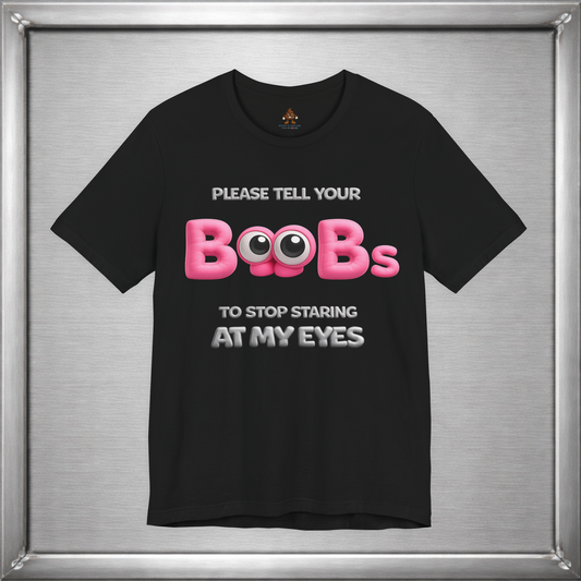 Please Tell Your Boobs To Stop Starring At My Eyes
