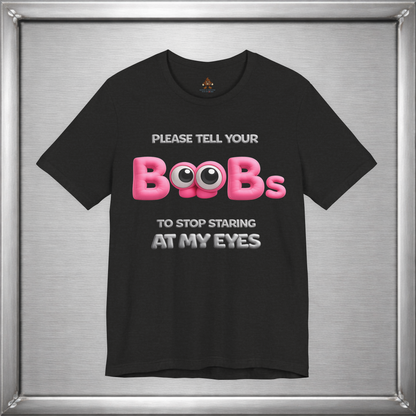Please Tell Your Boobs To Stop Starring At My Eyes