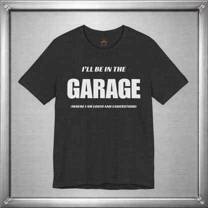 I'll Be In The Garage (Where I Am Loved And Understood)