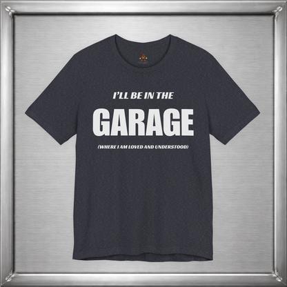 I'll Be In The Garage (Where I Am Loved And Understood)